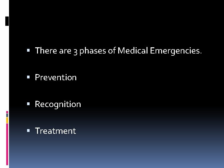  There are 3 phases of Medical Emergencies. Prevention Recognition Treatment 