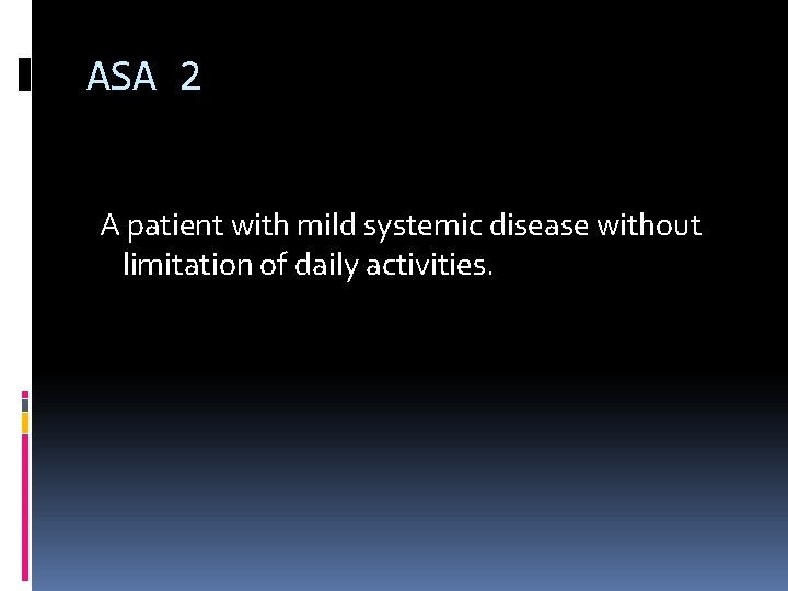 ASA 2 A patient with mild systemic disease without limitation of daily activities. 