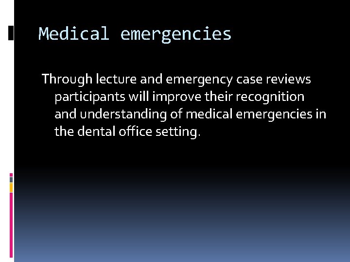 Medical emergencies Through lecture and emergency case reviews participants will improve their recognition and