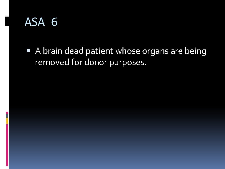 ASA 6 A brain dead patient whose organs are being removed for donor purposes.