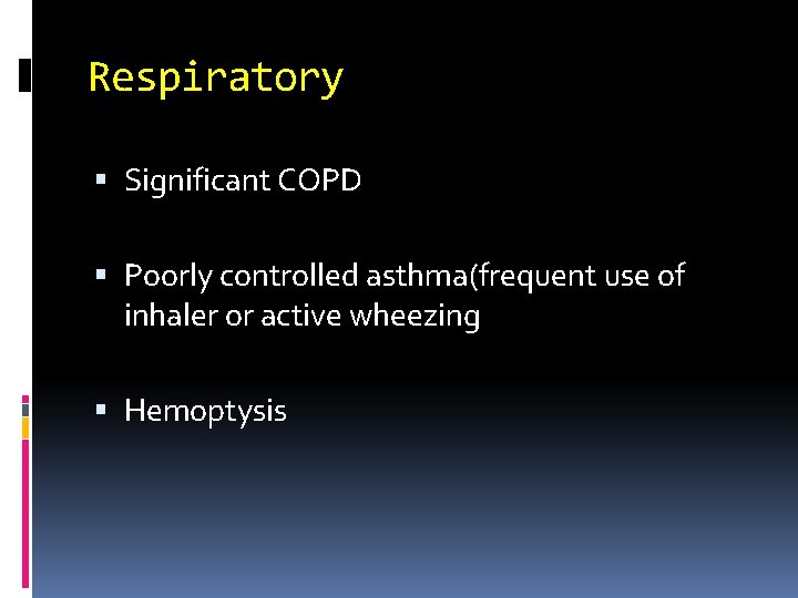 Respiratory Significant COPD Poorly controlled asthma(frequent use of inhaler or active wheezing Hemoptysis 