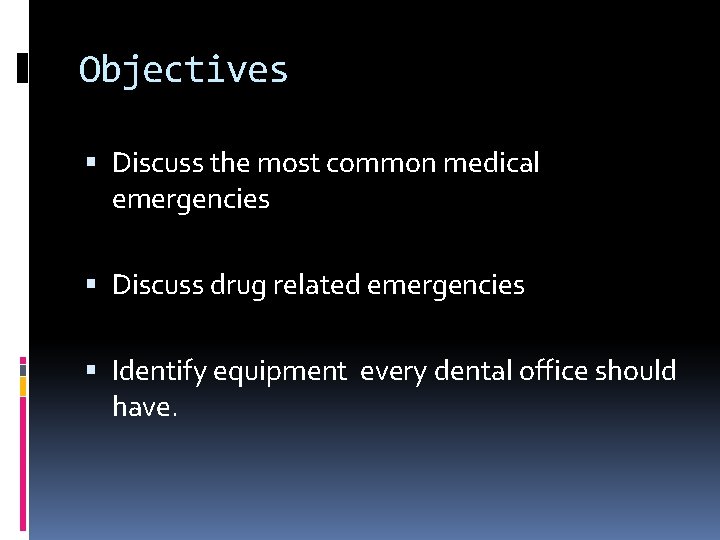 Objectives Discuss the most common medical emergencies Discuss drug related emergencies Identify equipment every