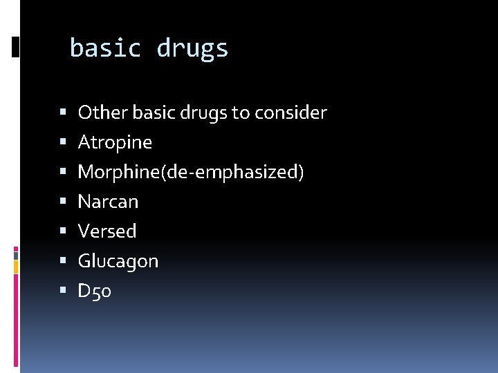 basic drugs Other basic drugs to consider Atropine Morphine(de-emphasized) Narcan Versed Glucagon D 50