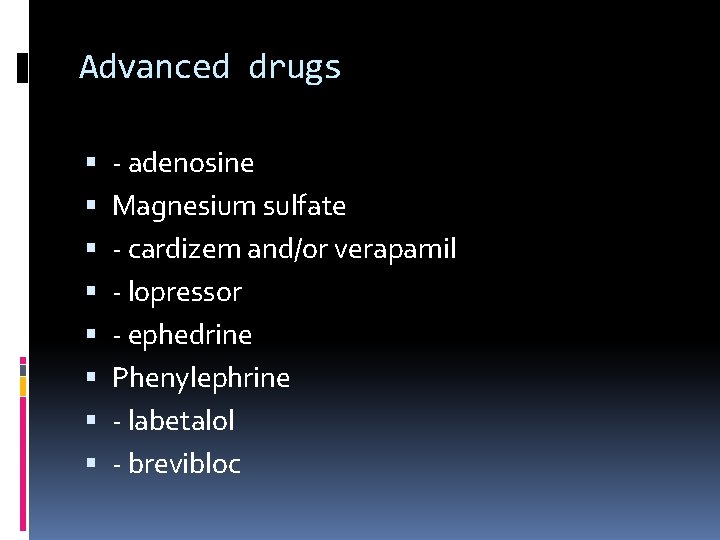 Advanced drugs - adenosine Magnesium sulfate - cardizem and/or verapamil - lopressor - ephedrine