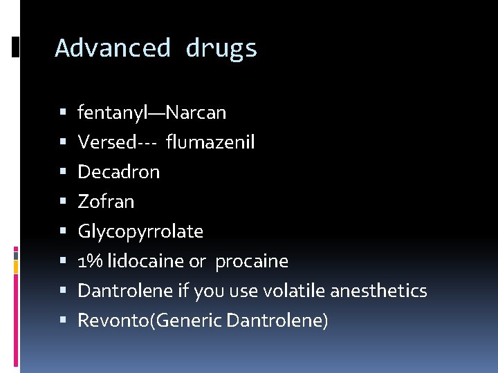 Advanced drugs fentanyl—Narcan Versed--- flumazenil Decadron Zofran Glycopyrrolate 1% lidocaine or procaine Dantrolene if