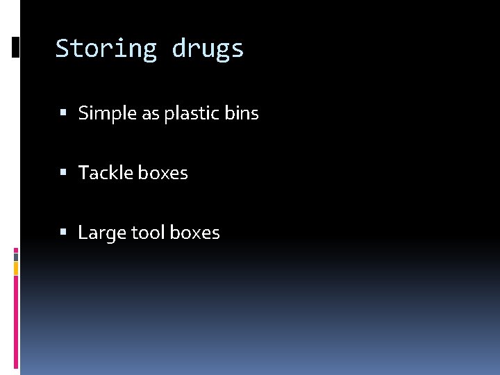 Storing drugs Simple as plastic bins Tackle boxes Large tool boxes 