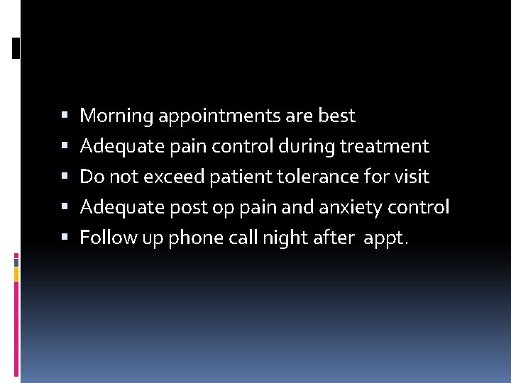  Morning appointments are best Adequate pain control during treatment Do not exceed patient