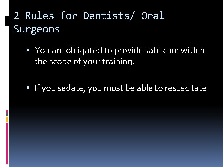 2 Rules for Dentists/ Oral Surgeons You are obligated to provide safe care within