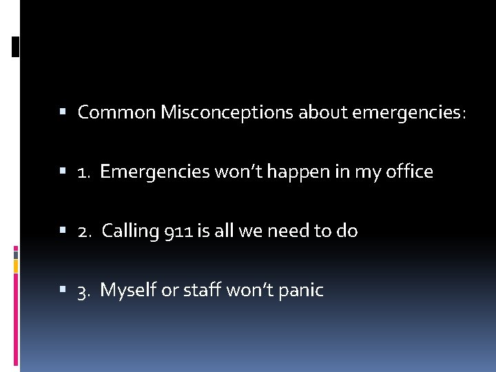  Common Misconceptions about emergencies: 1. Emergencies won’t happen in my office 2. Calling