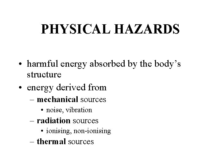 PHYSICAL HAZARDS • harmful energy absorbed by the body’s structure • energy derived from