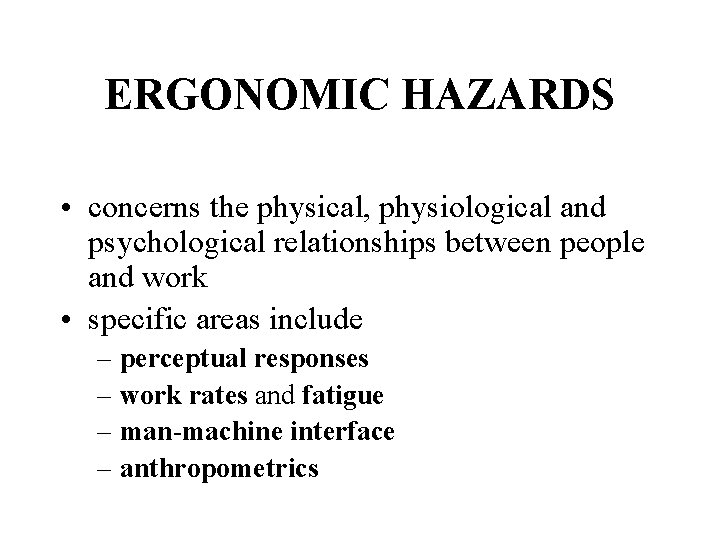 ERGONOMIC HAZARDS • concerns the physical, physiological and psychological relationships between people and work