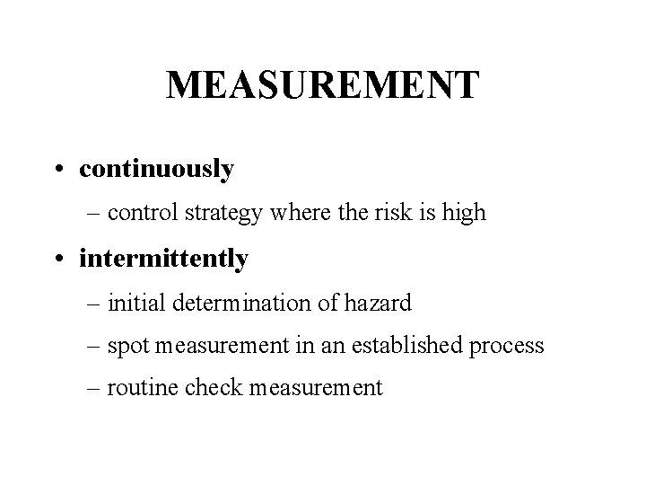 MEASUREMENT • continuously – control strategy where the risk is high • intermittently –