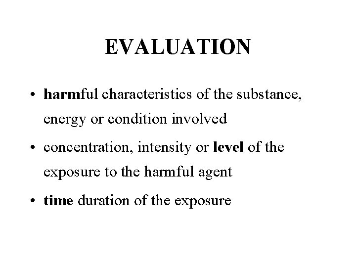 EVALUATION • harmful characteristics of the substance, energy or condition involved • concentration, intensity