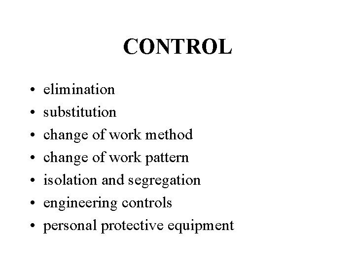 CONTROL • • elimination substitution change of work method change of work pattern isolation