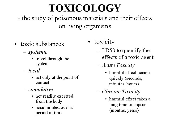 TOXICOLOGY - the study of poisonous materials and their effects on living organisms •