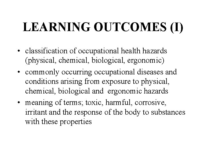 LEARNING OUTCOMES (I) • classification of occupational health hazards (physical, chemical, biological, ergonomic) •