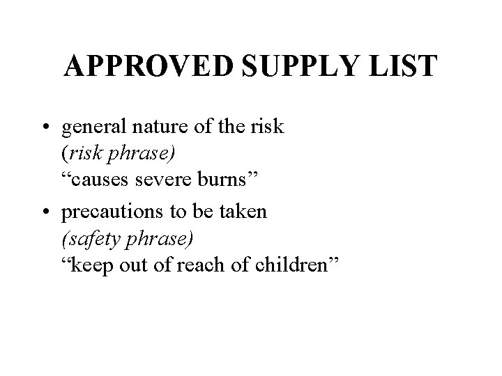 APPROVED SUPPLY LIST • general nature of the risk (risk phrase) “causes severe burns”