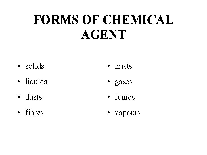 FORMS OF CHEMICAL AGENT • solids • mists • liquids • gases • dusts