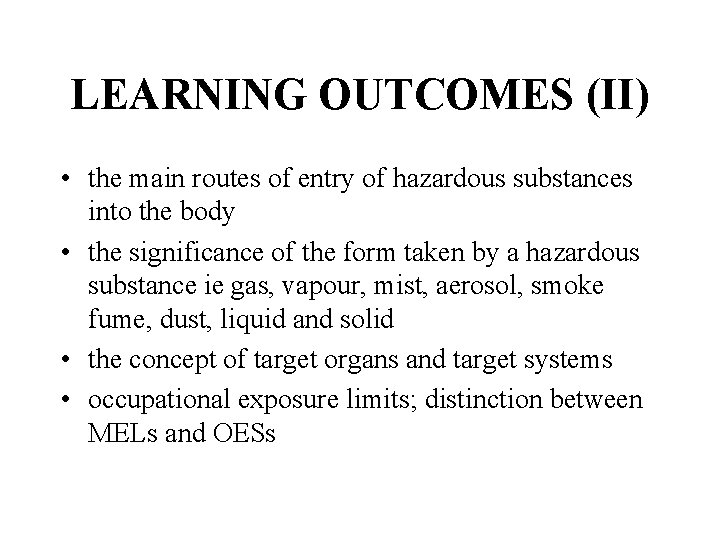 LEARNING OUTCOMES (II) • the main routes of entry of hazardous substances into the