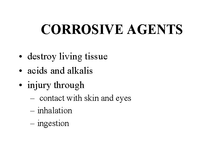 CORROSIVE AGENTS • destroy living tissue • acids and alkalis • injury through –