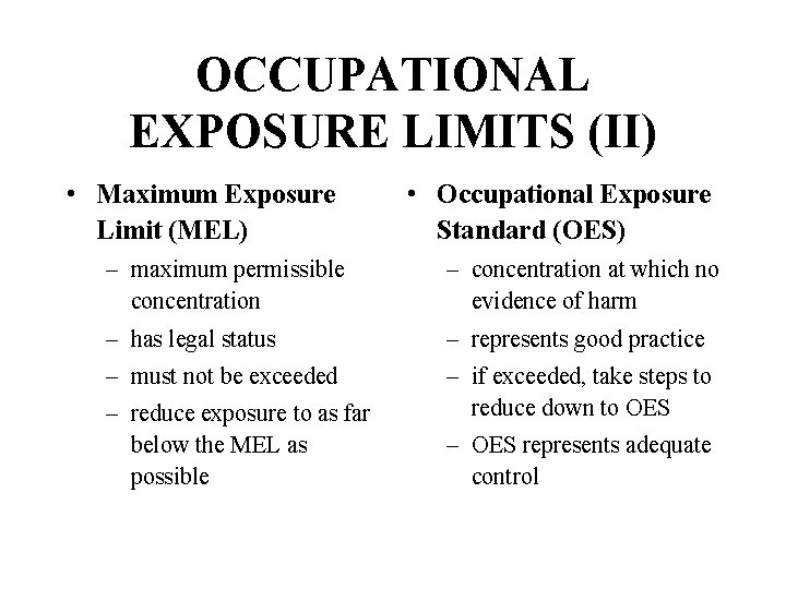 OCCUPATIONAL EXPOSURE LIMITS (II) • Maximum Exposure Limit (MEL) • Occupational Exposure Standard (OES)