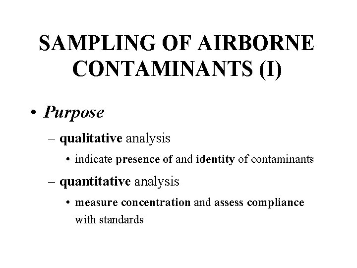 SAMPLING OF AIRBORNE CONTAMINANTS (I) • Purpose – qualitative analysis • indicate presence of