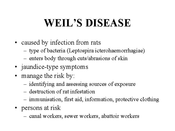 WEIL’S DISEASE • caused by infection from rats – type of bacteria (Leptospira icterohaemorrhagiae)