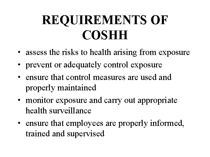 REQUIREMENTS OF COSHH • assess the risks to health arising from exposure • prevent