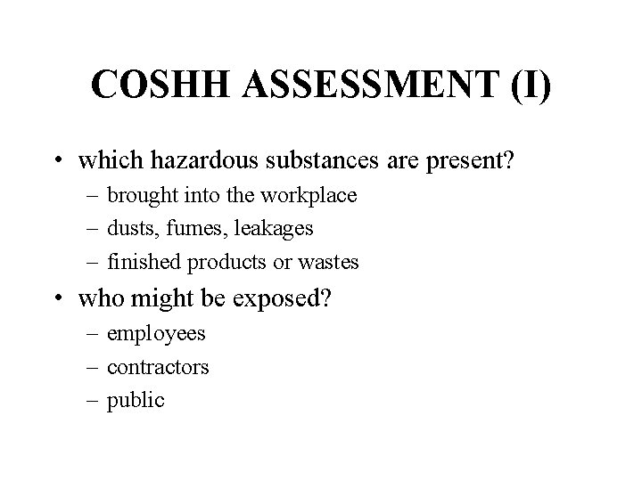 COSHH ASSESSMENT (I) • which hazardous substances are present? – brought into the workplace