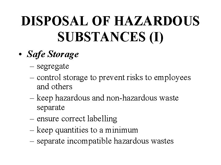 DISPOSAL OF HAZARDOUS SUBSTANCES (I) • Safe Storage – segregate – control storage to