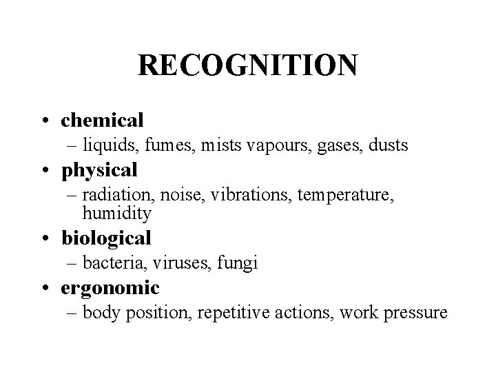 RECOGNITION • chemical – liquids, fumes, mists vapours, gases, dusts • physical – radiation,