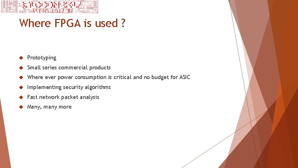 Where FPGA is used ? Prototyping Small series commercial products Where ever power consumption