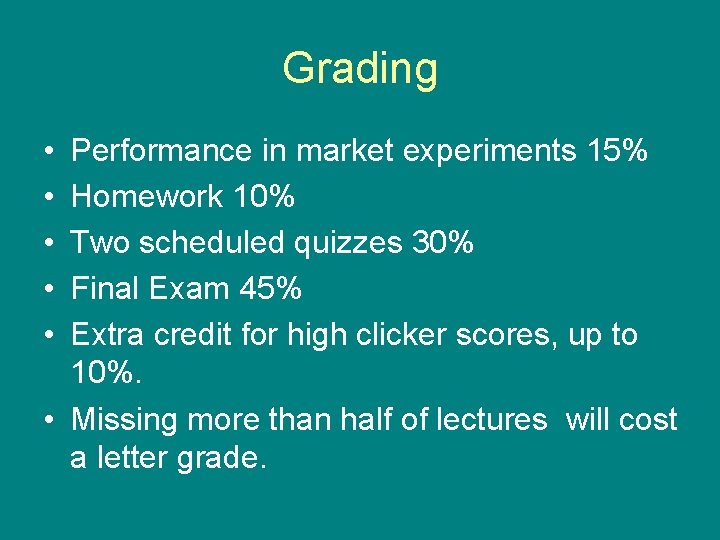 Grading • • • Performance in market experiments 15% Homework 10% Two scheduled quizzes