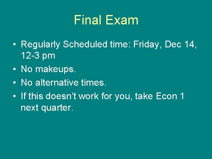Final Exam • Regularly Scheduled time: Friday, Dec 14, 12 -3 pm • No