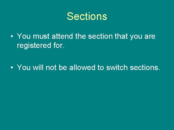 Sections • You must attend the section that you are registered for. • You