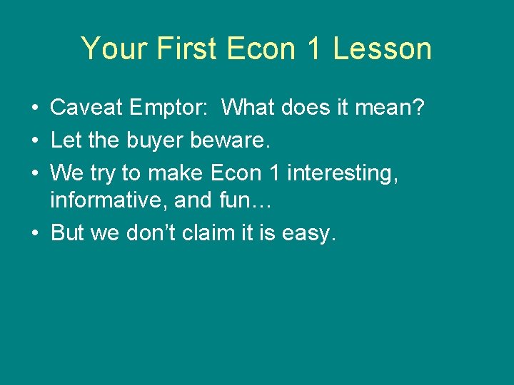 Your First Econ 1 Lesson • Caveat Emptor: What does it mean? • Let