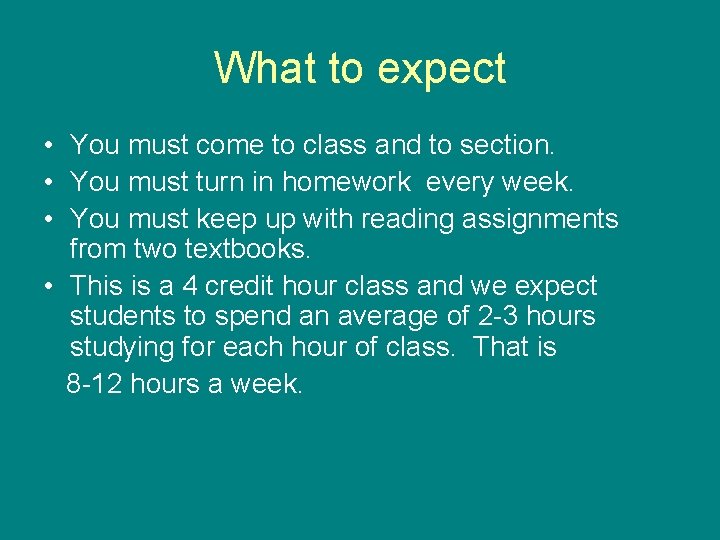What to expect • You must come to class and to section. • You