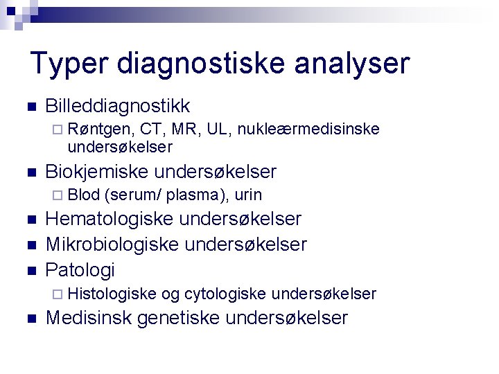 Typer diagnostiske analyser n Billeddiagnostikk ¨ Røntgen, CT, MR, UL, nukleærmedisinske undersøkelser n Biokjemiske
