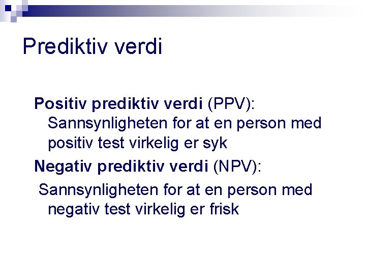 Prediktiv verdi Positiv prediktiv verdi (PPV): Sannsynligheten for at en person med positiv test