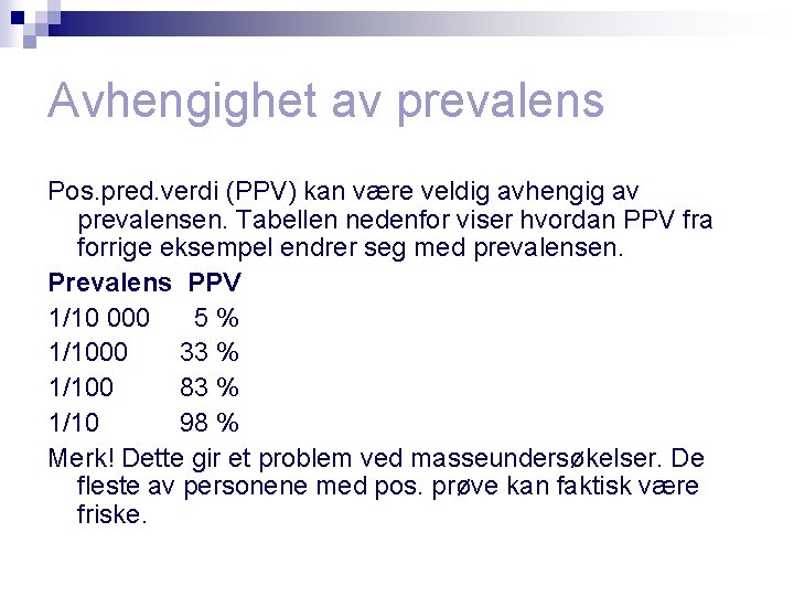 Avhengighet av prevalens Pos. pred. verdi (PPV) kan være veldig avhengig av prevalensen. Tabellen