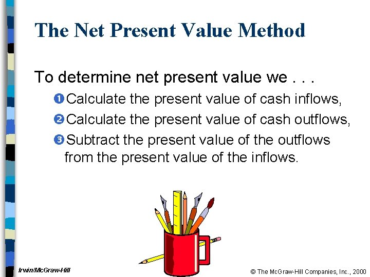 The Net Present Value Method To determine net present value we. . . Calculate