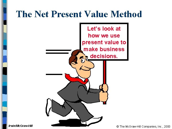 The Net Present Value Method Let’s look at how we use present value to
