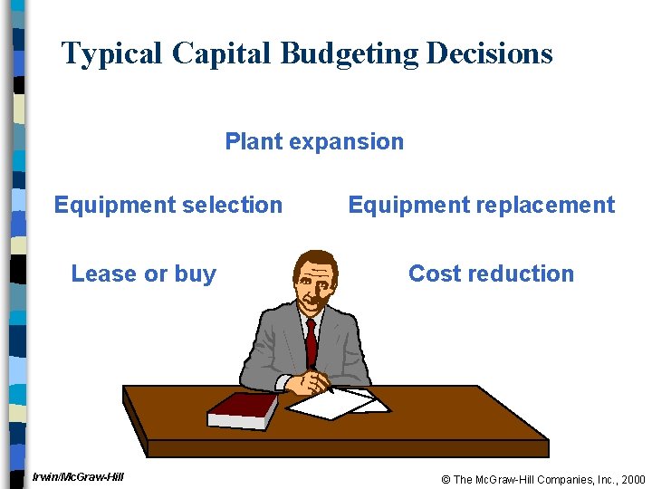 Typical Capital Budgeting Decisions Plant expansion Equipment selection Lease or buy Cost reduction Irwin/Mc.