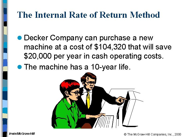 The Internal Rate of Return Method l Decker Company can purchase a new machine