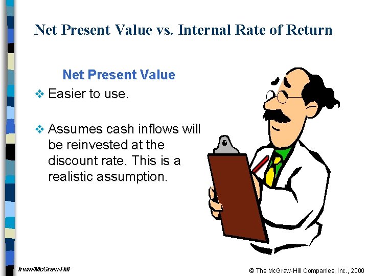 Net Present Value vs. Internal Rate of Return Net Present Value v Easier to
