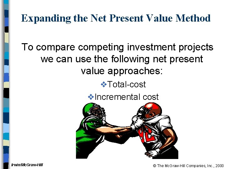 Expanding the Net Present Value Method To compare competing investment projects we can use