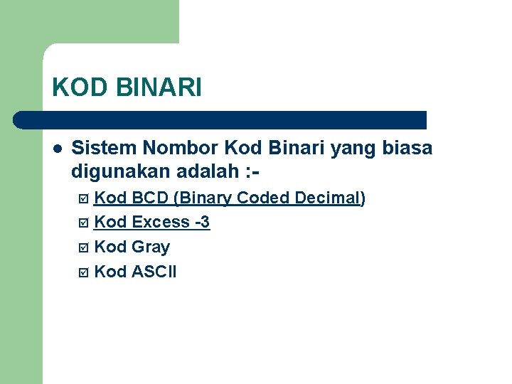 KOD BINARI l Sistem Nombor Kod Binari yang biasa digunakan adalah : Kod BCD KOD BINARI l Sistem Nombor Kod Binari yang biasa digunakan adalah : Kod BCD