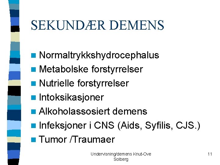 SEKUNDÆR DEMENS n Normaltrykkshydrocephalus n Metabolske forstyrrelser n Nutrielle forstyrrelser n Intoksikasjoner n Alkoholassosiert