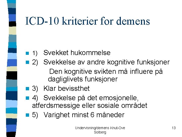 ICD-10 kriterier for demens n 1) Svekket hukommelse 2) Svekkelse av andre kognitive funksjoner