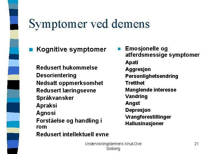 Symptomer ved demens n Kognitive symptomer Redusert hukommelse Desorientering Nedsatt oppmerksomhet Redusert læringsevne Språkvansker